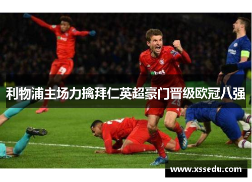 利物浦主场力擒拜仁英超豪门晋级欧冠八强