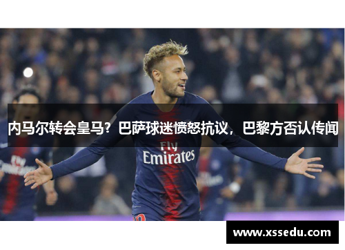 内马尔转会皇马？巴萨球迷愤怒抗议，巴黎方否认传闻
