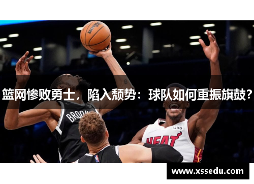 篮网惨败勇士，陷入颓势：球队如何重振旗鼓？