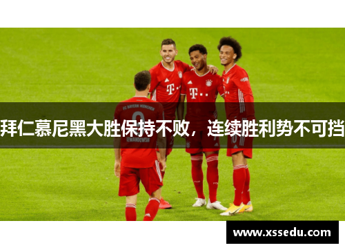 拜仁慕尼黑大胜保持不败，连续胜利势不可挡