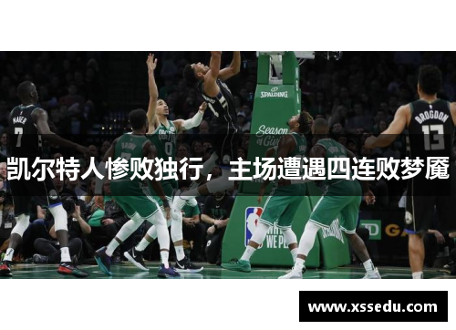 凯尔特人惨败独行，主场遭遇四连败梦魇
