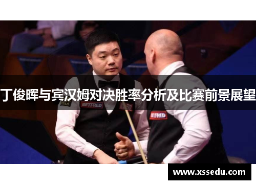 丁俊晖与宾汉姆对决胜率分析及比赛前景展望