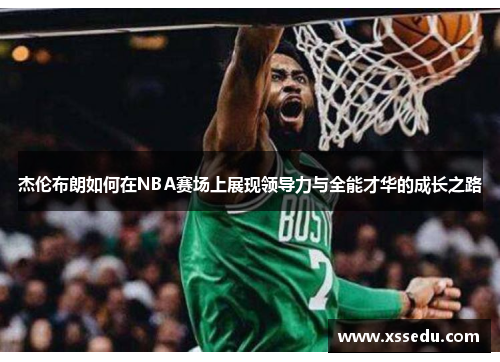 杰伦布朗如何在NBA赛场上展现领导力与全能才华的成长之路
