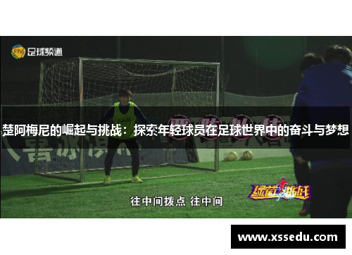 楚阿梅尼的崛起与挑战：探索年轻球员在足球世界中的奋斗与梦想