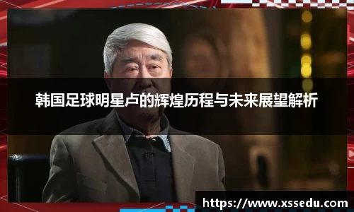 韩国足球明星卢的辉煌历程与未来展望解析